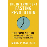 The Intermittent Fasting Revolution: The Science of Optimizing Health and Enhancing Performance /MIT PR/Mark P. Mattson